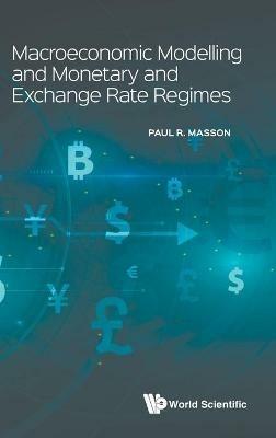 Macroeconomic Modelling And Monetary And Exchange Rate Regimes - Paul R Masson - cover