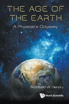 Age Of The Earth, The: A Physicist's Odyssey - Archibald W Hendry - cover