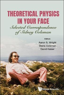 Theoretical Physics In Your Face: Selected Correspondence Of Sidney Coleman - cover