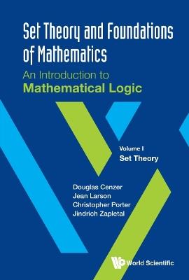 Set Theory And Foundations Of Mathematics: An Introduction To Mathematical Logic - Volume I: Set Theory - Douglas Cenzer,Jean Larson,Christopher Porter - cover