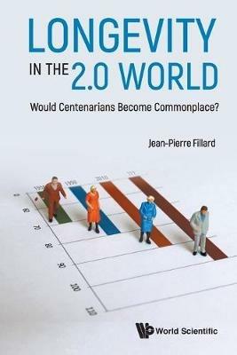 Longevity In The 2.0 World: Would Centenarians Become Commonplace? - Jean-pierre Fillard - cover