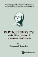 Particle Physics At The Silver Jubilee Of Lomonosov Conferences - Proceedings Of The Eighteenth Lomonosov Conference On Elementary Particle Physics - cover