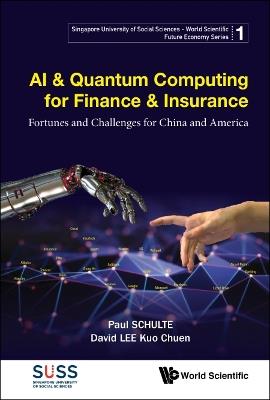Ai & Quantum Computing For Finance & Insurance: Fortunes And Challenges For China And America - Paul Schulte,David Kuo Chuen Lee - cover