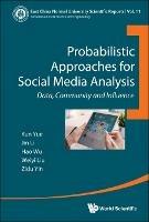 Probabilistic Approaches For Social Media Analysis: Data, Community And Influence - Kun Yue,Jin Li,Hao Wu - cover