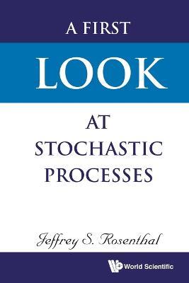 First Look At Stochastic Processes, A - Jeffrey S Rosenthal - cover