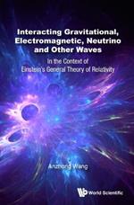 Interacting Gravitational, Electromagnetic, Neutrino And Other Waves: In The Context Of Einstein's General Theory Of Relativity