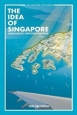 Idea Of Singapore, The: Smallness Unconstrained - Tai Yong Tan - cover
