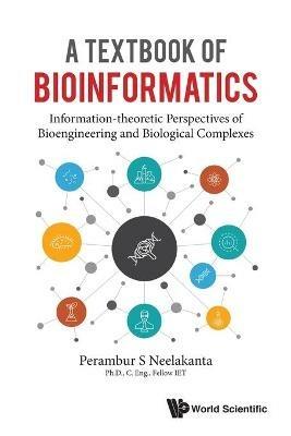 Textbook Of Bioinformatics, A: Information-theoretic Perspectives Of Bioengineering And Biological Complexes - Perambur S Neelakanta - cover