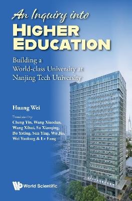 An Inquiry Into Higher Education: Building A World-class University At Nanjing Tech University - Wei Huang - cover