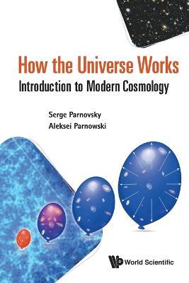 How The Universe Works: Introduction To Modern Cosmology - Serge L Parnovsky,Aleksei S Parnowski - cover