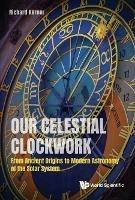 Our Celestial Clockwork: From Ancient Origins To Modern Astronomy Of The Solar System - Richard Kerner - cover