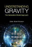 Understanding Gravity: The Generation Model Approach - Brian A Robson - cover