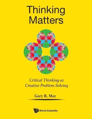 Thinking Matters: Critical Thinking As Creative Problem Solving - Gary R Mar - cover