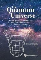 Quantum Universe, The: Essays On Quantum Mechanics, Quantum Cosmology, And Physics In General - James B Hartle - cover