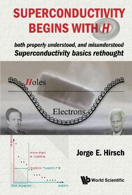 Superconductivity Begins With H: Both Properly Understood, And Misunderstood: Superconductivity Basics Rethought - Jorge E Hirsch - cover
