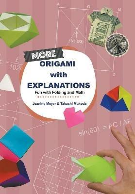 More Origami With Explanations: Fun With Folding And Math - Jeanine Meyer,Takashi Mukoda - cover