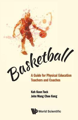 Basketball: A Guide For Physical Education Teachers And Coaches - Koon Teck Koh,John Chee Keng Wang - cover