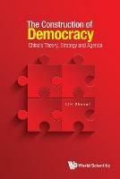 Construction Of Democracy, The: China's Theory, Strategy And Agenda - Shangli Lin - cover