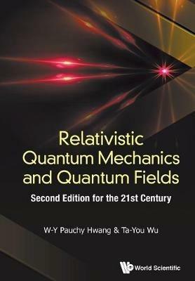 Relativistic Quantum Mechanics And Quantum Fields: Second Edition For The 21st Century - Pauchy W-y Hwang - cover