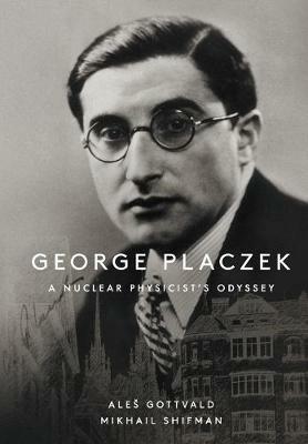 George Placzek: A Nuclear Physicist's Odyssey - Ales Gottvald,Misha Shifman - cover
