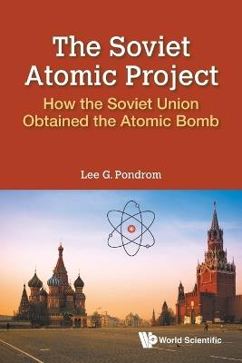 Soviet Atomic Project, The: How The Soviet Union Obtained The Atomic Bomb - Lee G Pondrom - cover