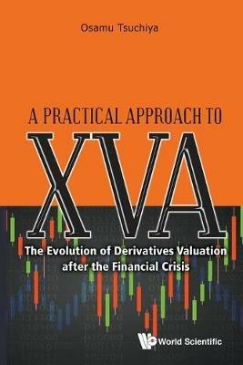 Practical Approach To Xva, A: The Evolution Of Derivatives Valuation After The Financial Crisis - Osamu Tsuchiya - cover