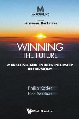 Markplus Inc: Winning The Future - Marketing And Entrepreneurship In Harmony - Philip Kotler,Den Huan Hooi - cover