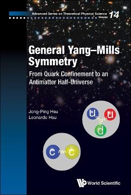 General Yang-mills Symmetry: From Quark Confinement To An Antimatter Half-universe - Jong-ping Hsu,Leonardo Hsu - cover