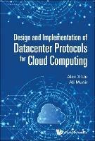 Design And Implementation Of Datacenter Protocols For Cloud Computing - Alex X Liu,Ali Munir - cover