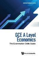 Gce A Level Economics: The Examination Skills Guide - Christabelle Soh - cover