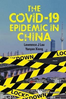 Covid-19 Epidemic In China, The - Lawrence Juen-yee Lau,Yanyan Xiong - cover