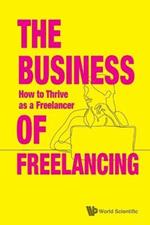 Business Of Freelancing, The: How To Thrive As A Freelancer