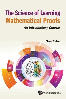 Science Of Learning Mathematical Proofs, The: An Introductory Course - Elana Reiser - cover