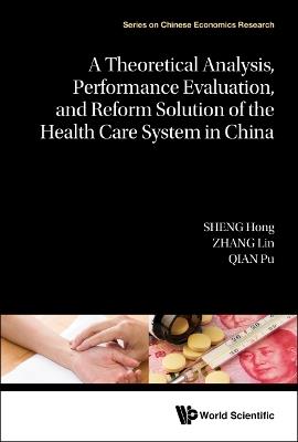 A Theoretical Analysis, Performance Evaluation, and Reform Solution of the Health Care System in China - Hong Sheng,Lin Zhang,Pu Qian - cover