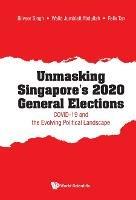 Unmasking Singapore's 2020 General Elections: Covid-19 And The Evolving Political Landscape - Bilveer Singh,Walid Jumblatt Abdullah,Felix Thiam Kim Tan - cover