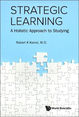 Strategic Learning: A Holistic Approach To Studying - Robert K Kamei - cover