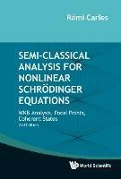Semi-classical Analysis For Nonlinear Schrodinger Equations: Wkb Analysis, Focal Points, Coherent States - Remi Carles - cover