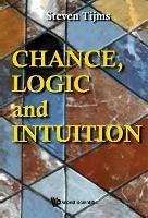 Chance, Logic And Intuition: An Introduction To The Counter-intuitive Logic Of Chance - Steven Tijms - cover