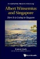Albert Winsemius And Singapore: Here It Is Going To Happen - Euston Quah,Luke Nursultan Iuldashov,Zach Lee - cover