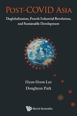 Post-covid Asia: Deglobalization, Fourth Industrial Revolution, And Sustainable Development - Hyun-hoon Lee,Donghyun Park - cover