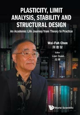 Plasticity, Limit Analysis, Stability And Structural Design: An Academic Life Journey From Theory To Practice - Wai-Fah Chen - cover