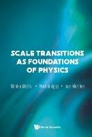 Scale Transitions As Foundations Of Physics - Ioan Merches,Maricel Agop,Nicolae Mazilu - cover