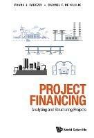 Project Financing: Analyzing And Structuring Projects - Carmel De Nahlik,Frank J Fabozzi - cover