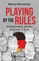 Playing By The Rules: Understanding German Business Culture - Michael Staudacher - cover