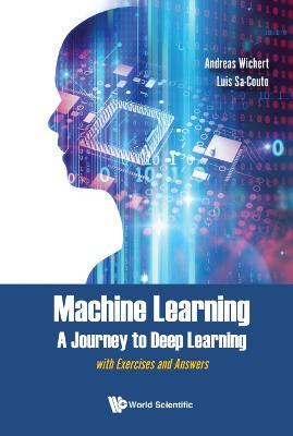 Machine Learning - A Journey To Deep Learning: With Exercises And Answers - Andreas Miroslaus Wichert,Luis Sa-couto - cover