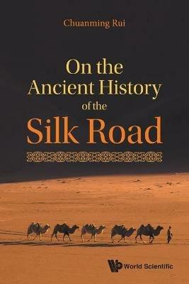 On The Ancient History Of The Silk Road - Chuanming Rui - cover