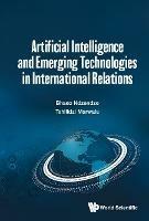 Artificial Intelligence And Emerging Technologies In International Relations - Bhaso Ndzendze,Tshilidzi Marwala - cover
