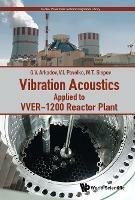 Vibration Acoustics Applied To Vver-1200 Reactor Plant - Gennadiy V Arkadov,Vladimir I Pavelko,Mikhail T Slepov - cover