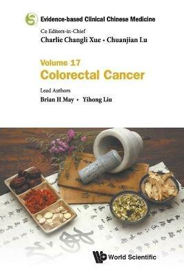 Evidence-based Clinical Chinese Medicine - Volume 17: Colorectal Cancer - Brian H May,Yihong Liu - cover