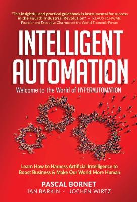 Intelligent Automation: Welcome To The World Of Hyperautomation: Learn How To Harness Artificial Intelligence To Boost Business & Make Our World More Human - Pascal Bornet,Ian Barkin,Jochen Wirtz - cover